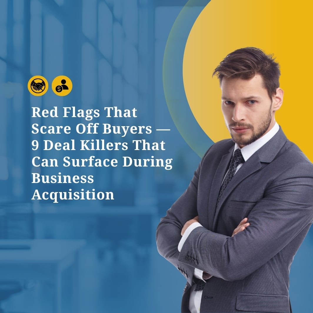 Red Flags That Scare Off Buyers —  9 Deal Killers That Can Surface During Business Acquisition